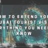 How to Extend Your Dubai Tourist Visa: Everything You Need to Know