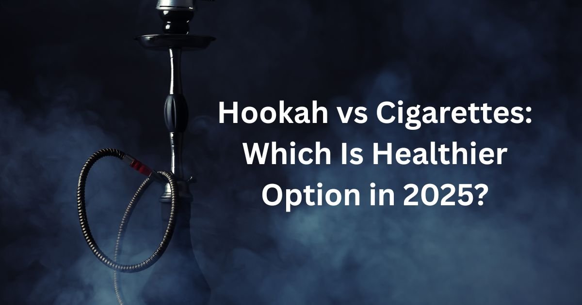 Hookah vs Cigarettes Which Is Healthier Option in 2025