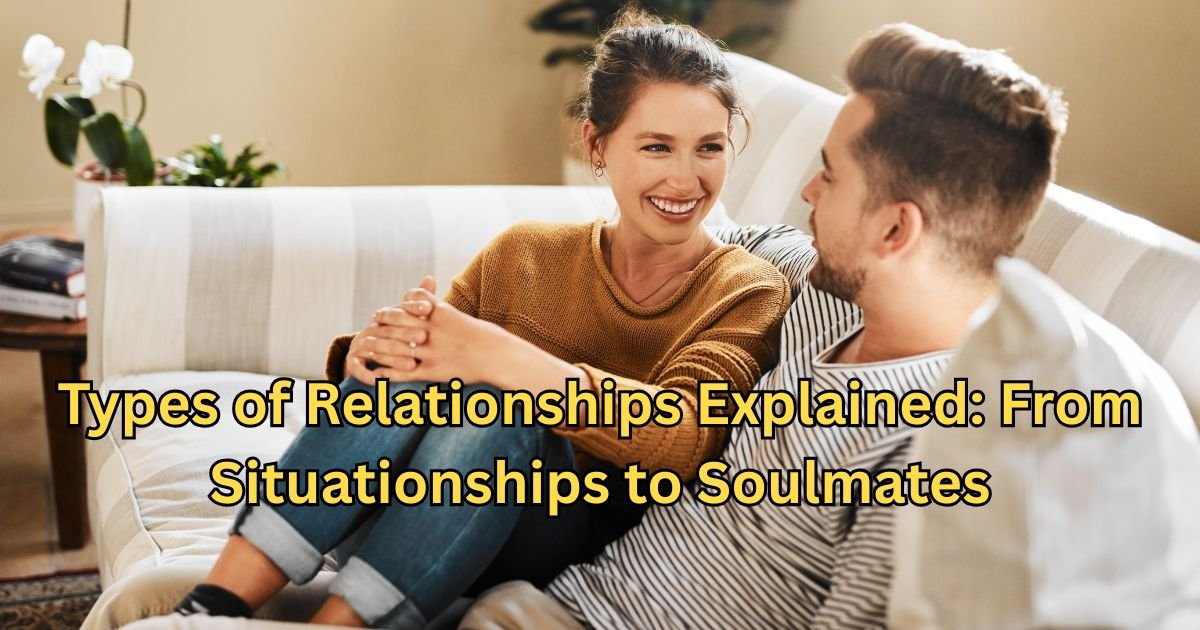 Types of Relationships Explained: From Situationships to Soulmates