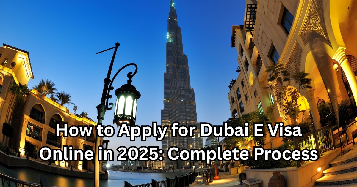 How to Apply for Dubai E Visa Online in 2025: Complete Process