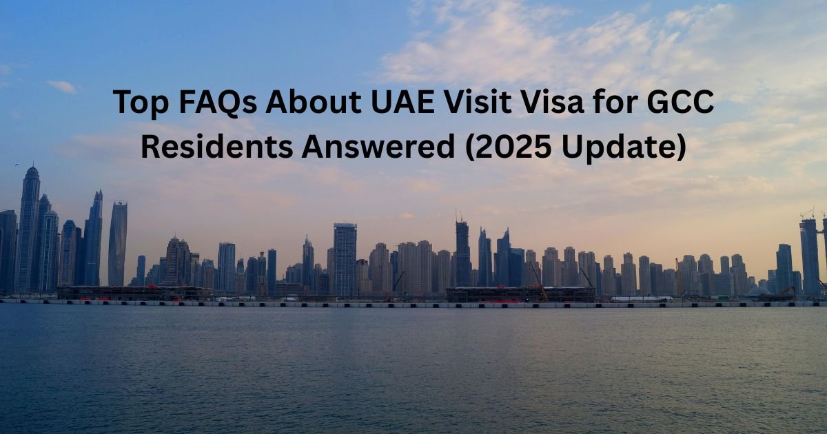 Top FAQs About UAE Visit Visa for GCC Residents Answered (2025 Update)